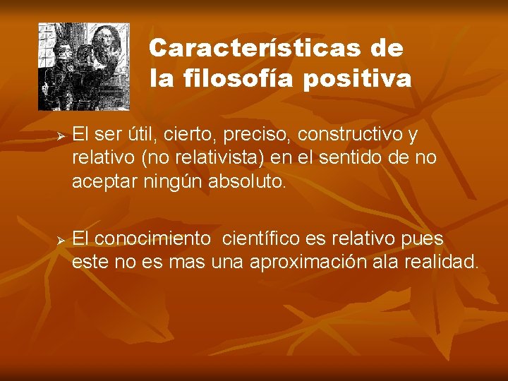Características de la filosofía positiva Ø Ø El ser útil, cierto, preciso, constructivo y