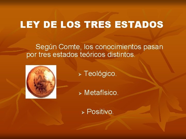 LEY DE LOS TRES ESTADOS Según Comte, los conocimientos pasan por tres estados teóricos