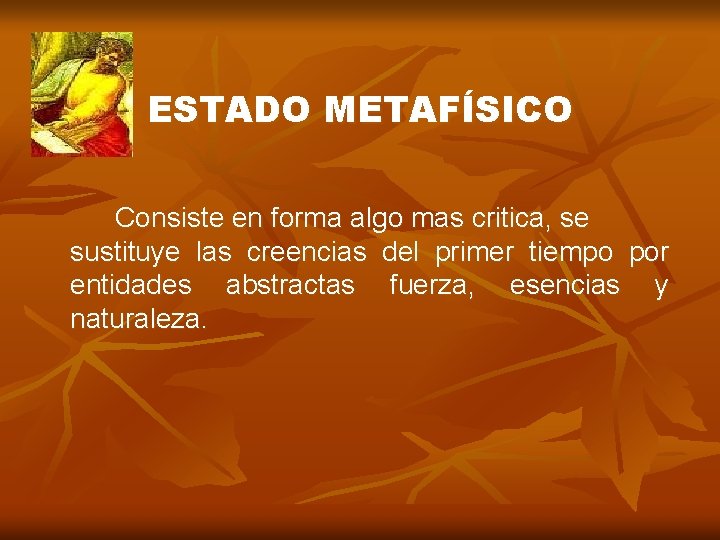ESTADO METAFÍSICO Consiste en forma algo mas critica, se sustituye las creencias del primer