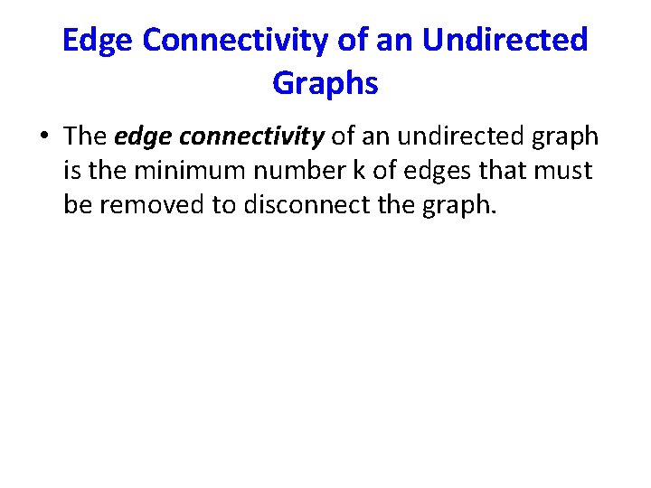 Edge Connectivity of an Undirected Graphs • The edge connectivity of an undirected graph
