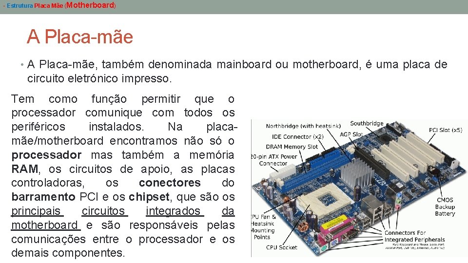 - Estrutura Placa Mãe (Motherboard) A Placa-mãe • A Placa-mãe, também denominada mainboard ou