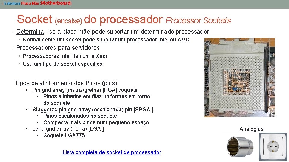 - Estrutura Placa Mãe (Motherboard) Socket (encaixe) do processador Processor Sockets • Determina -