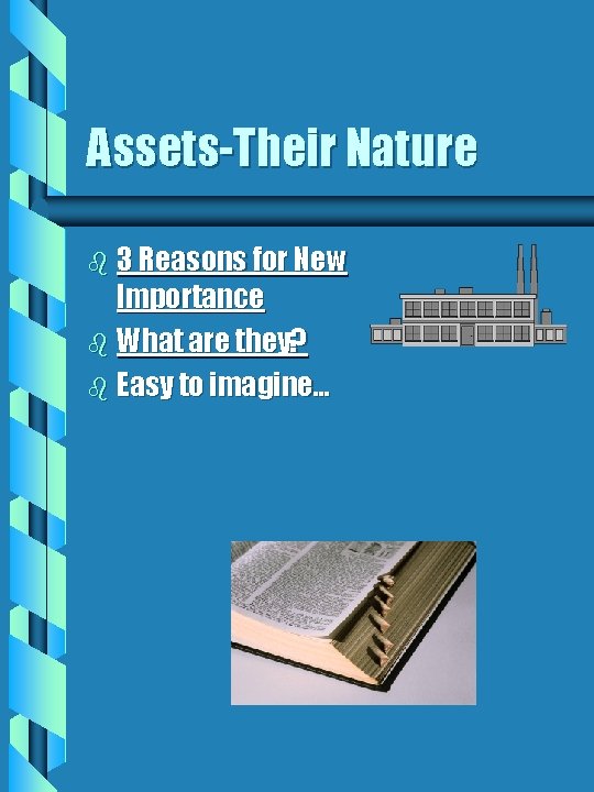 Assets-Their Nature b 3 Reasons for New Importance b What are they? b Easy