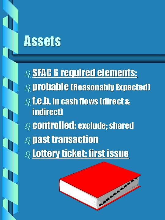 Assets b SFAC 6 required elements: b probable (Reasonably Expected) b f. e. b.