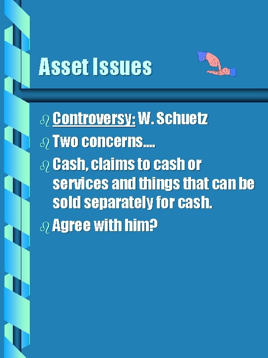 Asset Issues b Controversy: W. Schuetz b Two concerns…. b Cash, claims to cash