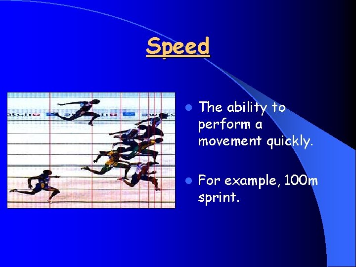 Speed l The ability to perform a movement quickly. l For example, 100 m