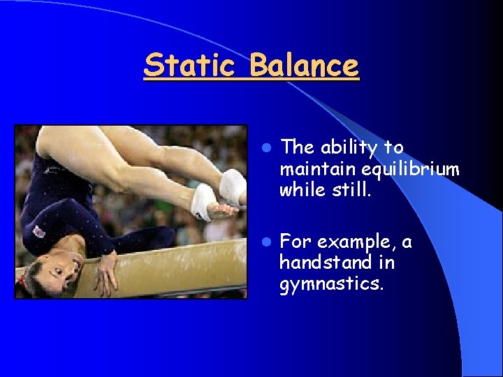 Static Balance l The ability to maintain equilibrium while still. l For example, a