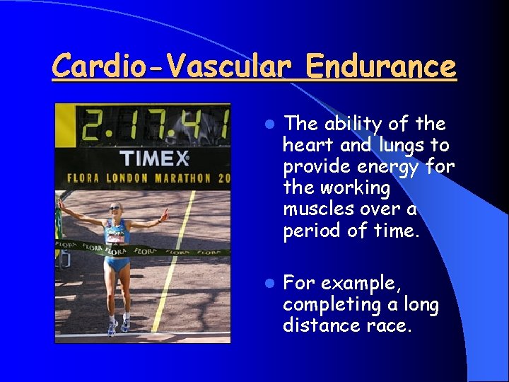 Cardio-Vascular Endurance l The ability of the heart and lungs to provide energy for