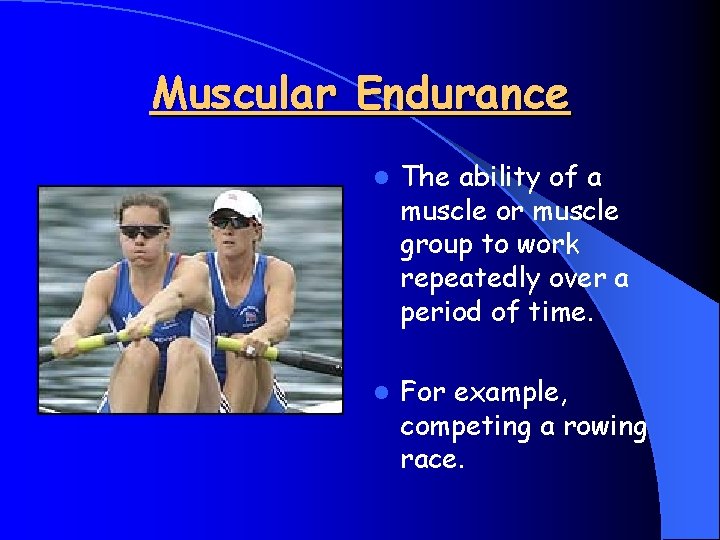 Muscular Endurance l The ability of a muscle or muscle group to work repeatedly