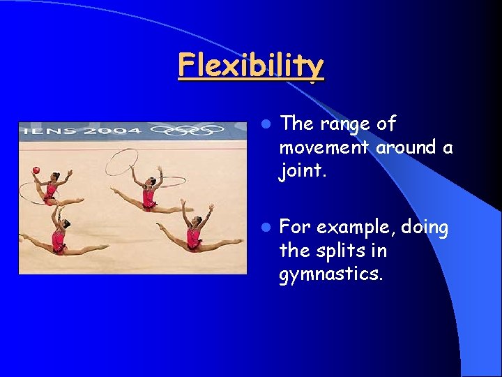 Flexibility l The range of movement around a joint. l For example, doing the