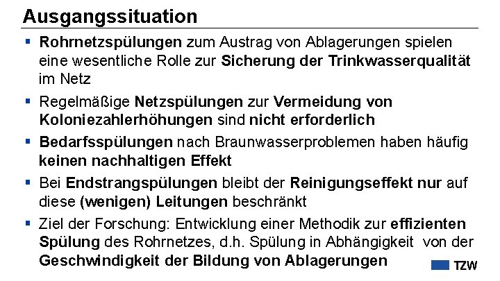 Ausgangssituation § Rohrnetzspülungen zum Austrag von Ablagerungen spielen eine wesentliche Rolle zur Sicherung der