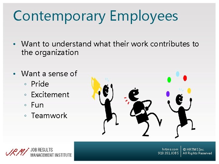 Contemporary Employees • Want to understand what their work contributes to the organization •