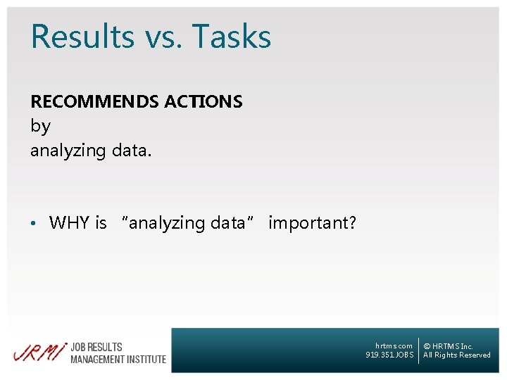 Results vs. Tasks RECOMMENDS ACTIONS by analyzing data. • WHY is “analyzing data” important?