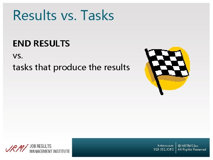 Results vs. Tasks END RESULTS vs. tasks that produce the results hrtms. com 919.