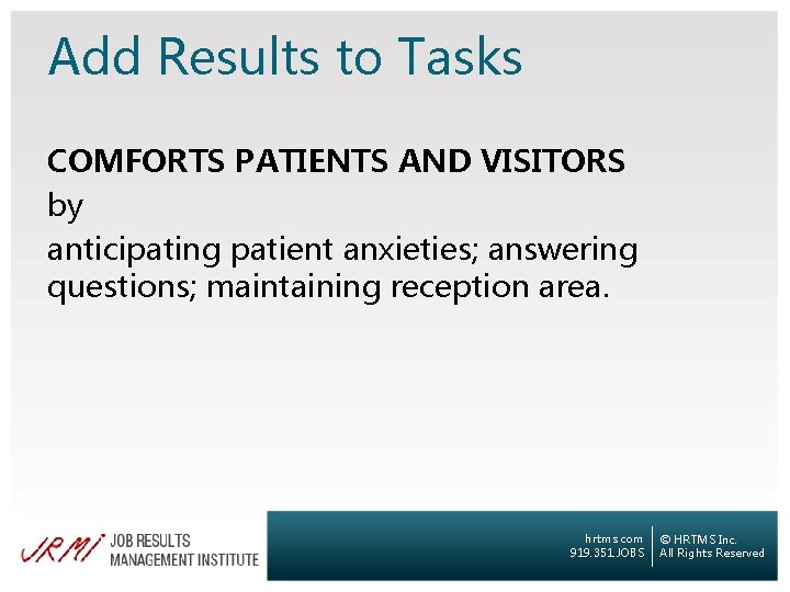 Add Results to Tasks COMFORTS PATIENTS AND VISITORS by anticipating patient anxieties; answering questions;