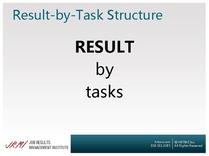 Result-by-Task Structure RESULT by tasks hrtms. com 919. 351. JOBS © HRTMS Inc. All