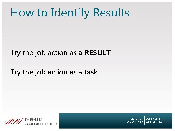 How to Identify Results Try the job action as a RESULT Try the job
