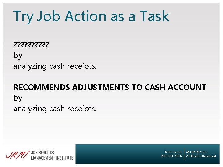 Try Job Action as a Task ? ? ? ? ? by analyzing cash
