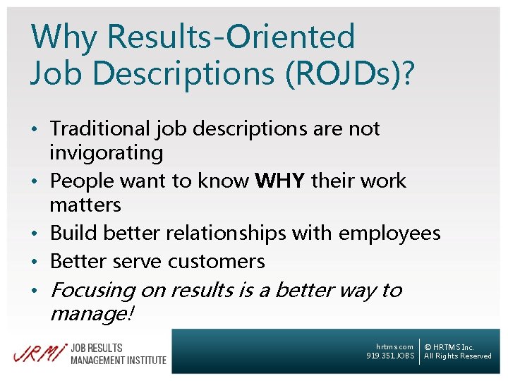 Why Results-Oriented Job Descriptions (ROJDs)? • Traditional job descriptions are not invigorating • People