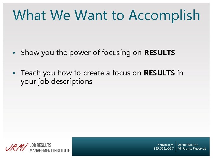 What We Want to Accomplish • Show you the power of focusing on RESULTS