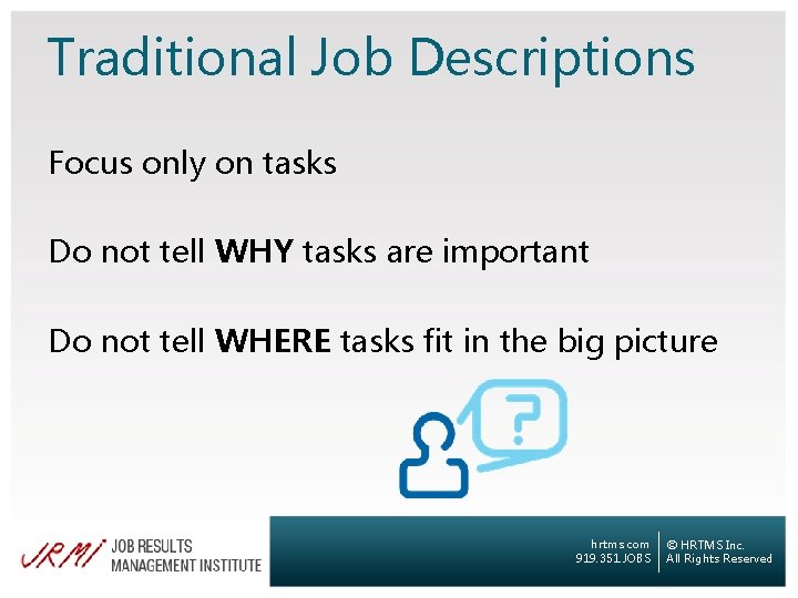 Traditional Job Descriptions Focus only on tasks Do not tell WHY tasks are important