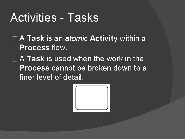 Activities - Tasks � A Task is an atomic Activity within a Process flow. Activities - Tasks � A Task is an atomic Activity within a Process flow.