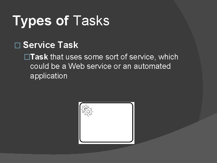Types of Tasks � Service Task �Task that uses some sort of service, which Types of Tasks � Service Task �Task that uses some sort of service, which