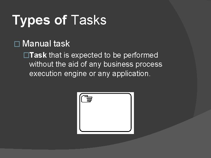 Types of Tasks � Manual task �Task that is expected to be performed without Types of Tasks � Manual task �Task that is expected to be performed without