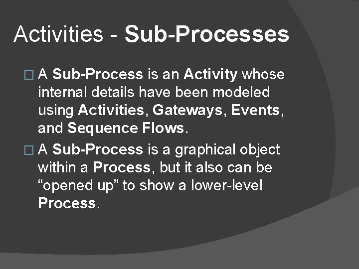 Activities - Sub-Processes � A Sub-Process is an Activity whose internal details have been Activities - Sub-Processes � A Sub-Process is an Activity whose internal details have been