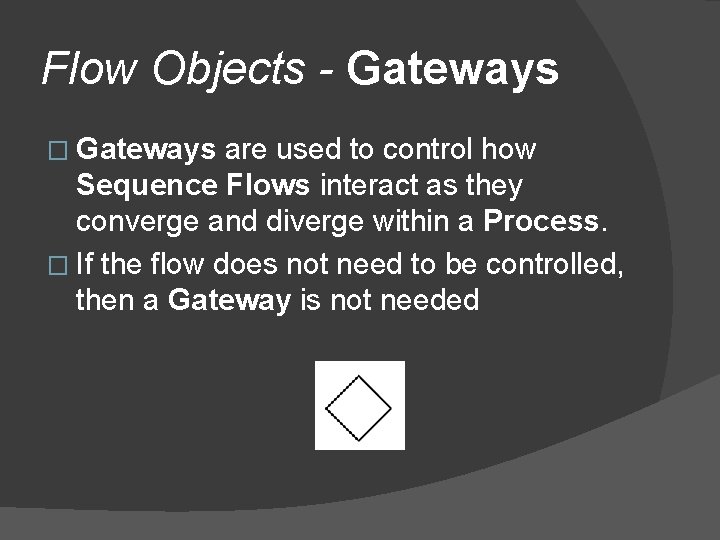 Flow Objects - Gateways � Gateways are used to control how Sequence Flows interact Flow Objects - Gateways � Gateways are used to control how Sequence Flows interact