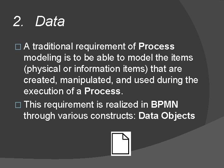2. Data � A traditional requirement of Process modeling is to be able to 2. Data � A traditional requirement of Process modeling is to be able to