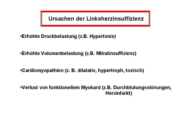 Ursachen der Linksherzinsuffizienz • Erhöhte Druckbelastung (z. B. Hypertonie) • Erhöhte Volumenbelastung (z. B.