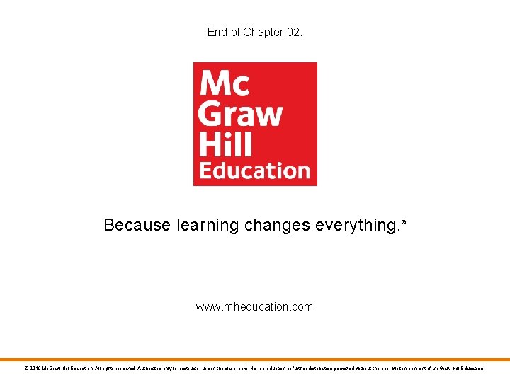 End of Chapter 02. Because learning changes everything. ® www. mheducation. com © 2019