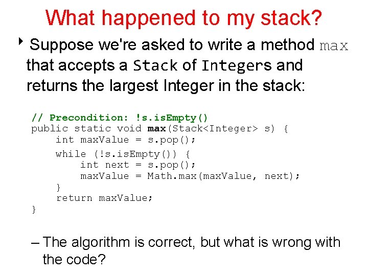 What happened to my stack? 8 Suppose we're asked to write a method max