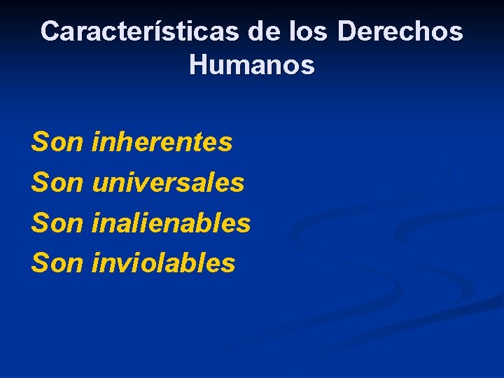 Características de los Derechos Humanos Son inherentes Son universales Son inalienables Son inviolables 