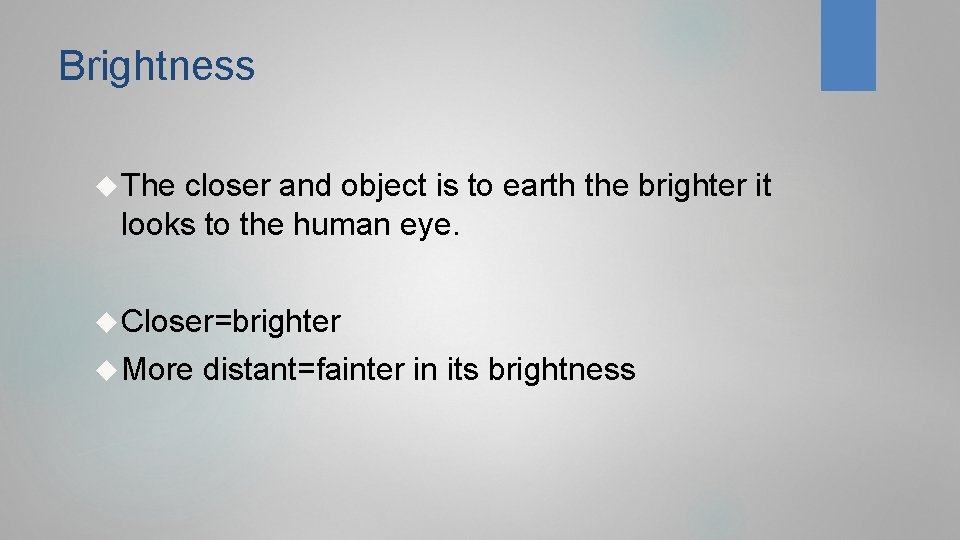 Brightness The closer and object is to earth the brighter it looks to the