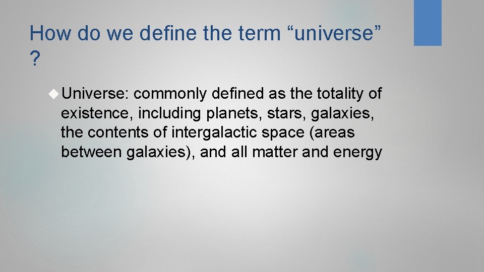 How do we define the term “universe” ? Universe: commonly defined as the totality