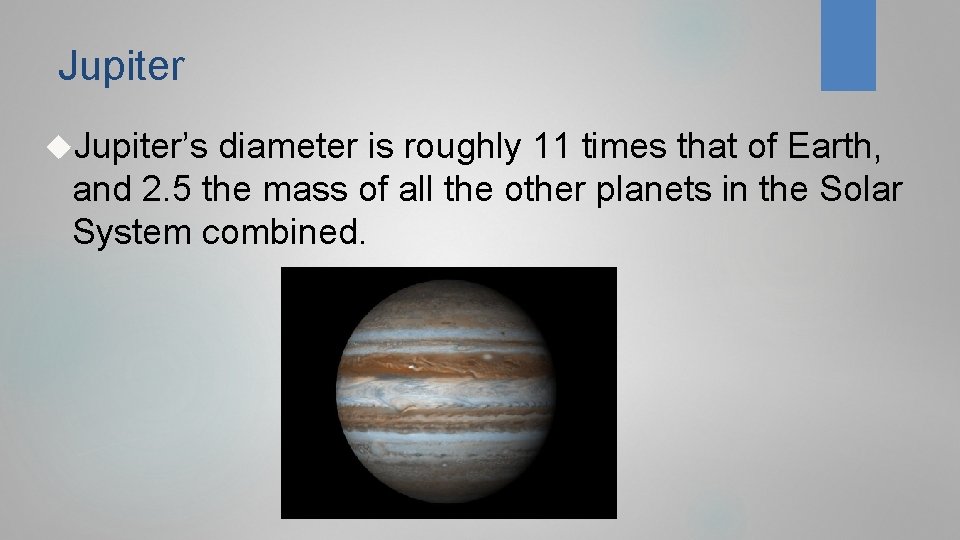 Jupiter’s diameter is roughly 11 times that of Earth, and 2. 5 the mass