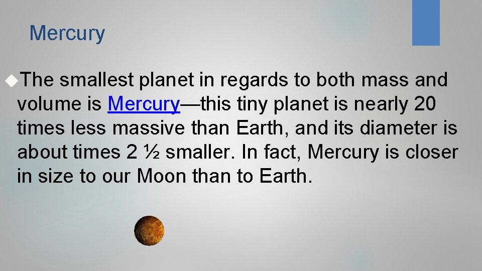 Mercury The smallest planet in regards to both mass and volume is Mercury—this tiny