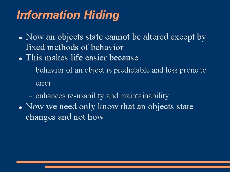 Information Hiding Now an objects state cannot be altered except by fixed methods of