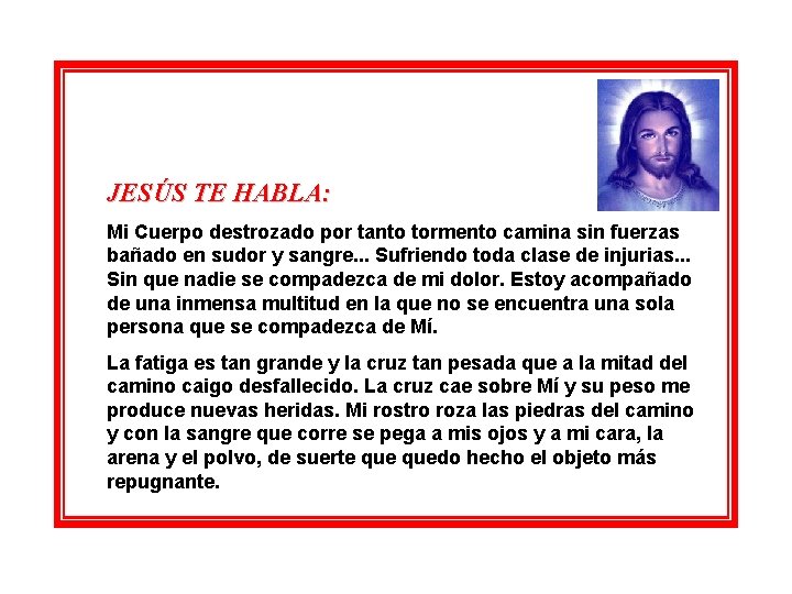 JESÚS TE HABLA: Mi Cuerpo destrozado por tanto tormento camina sin fuerzas bañado en