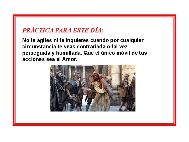 PRÁCTICA PARA ESTE DÍA: No te agites ni te inquietes cuando por cualquier circunstancia