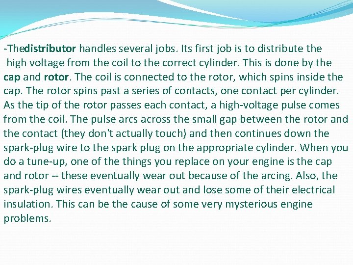 Thedistributor handles several jobs. Its first job is to distribute the high voltage Thedistributor handles several jobs. Its first job is to distribute the high voltage