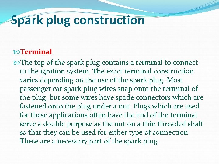 Spark plug construction Terminal The top of the spark plug contains a terminal to Spark plug construction Terminal The top of the spark plug contains a terminal to