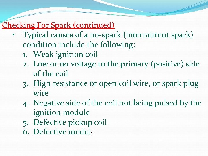 Checking For Spark (continued) • Typical causes of a no-spark (intermittent spark) condition include Checking For Spark (continued) • Typical causes of a no-spark (intermittent spark) condition include