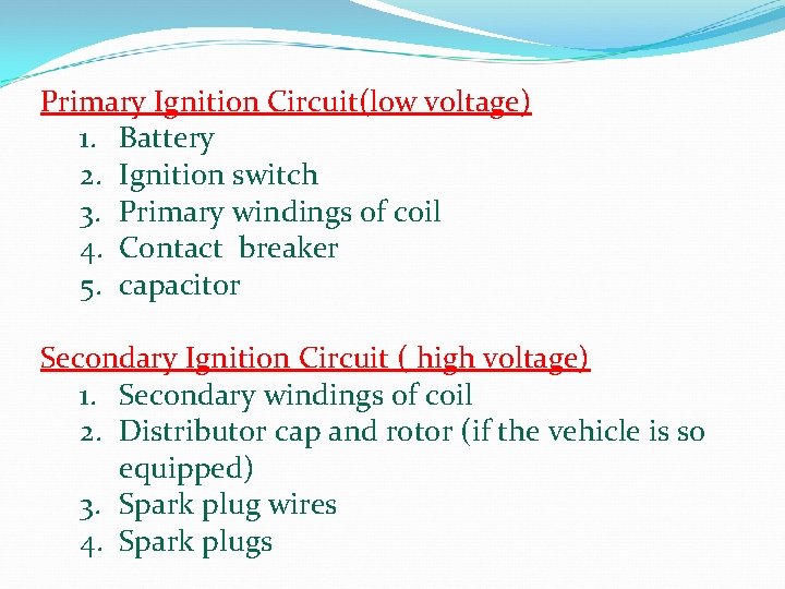 Primary Ignition Circuit(low voltage) 1. Battery 2. Ignition switch 3. Primary windings of coil Primary Ignition Circuit(low voltage) 1. Battery 2. Ignition switch 3. Primary windings of coil
