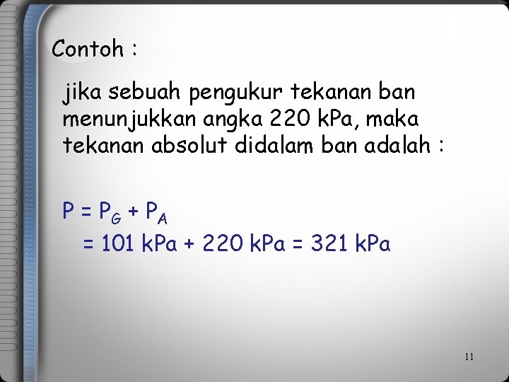 Contoh : jika sebuah pengukur tekanan ban menunjukkan angka 220 k. Pa, maka tekanan