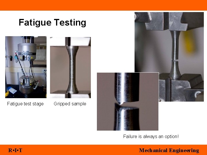 Fatigue Testing Fatigue test stage Gripped sample Failure is always an option! R •