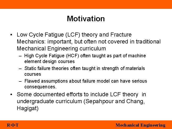 Motivation • Low Cycle Fatigue (LCF) theory and Fracture Mechanics: important, but often not