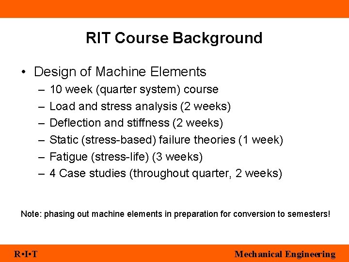 RIT Course Background • Design of Machine Elements – – – 10 week (quarter